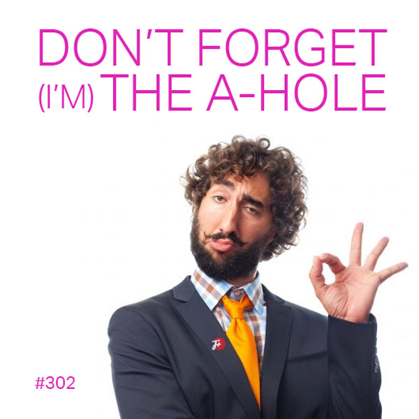 Don't Forget (I'm) The A-Hole