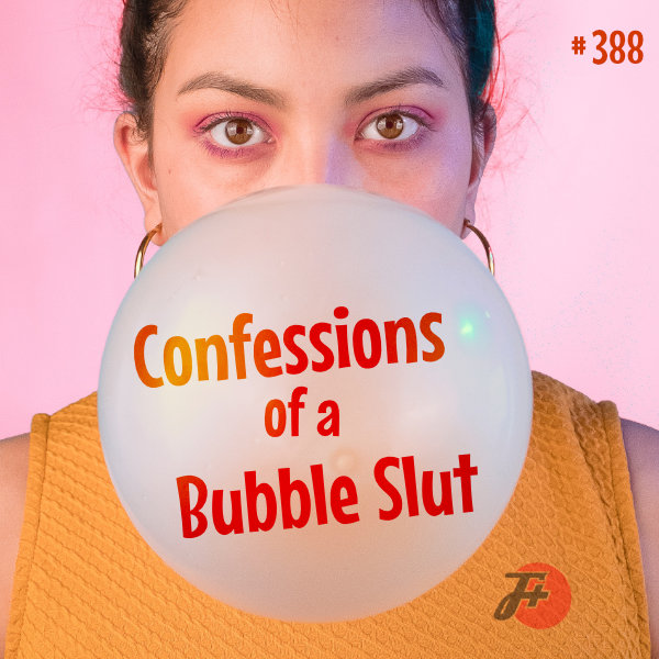 Confessions of a Bubble Slut