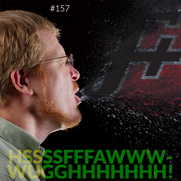 episode 157 : HSSSSFFFAWWW-WUGGHHHHHHH!