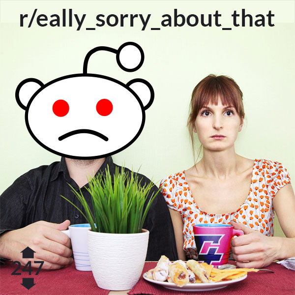 episode 247 : r/eally_sorry_about_that