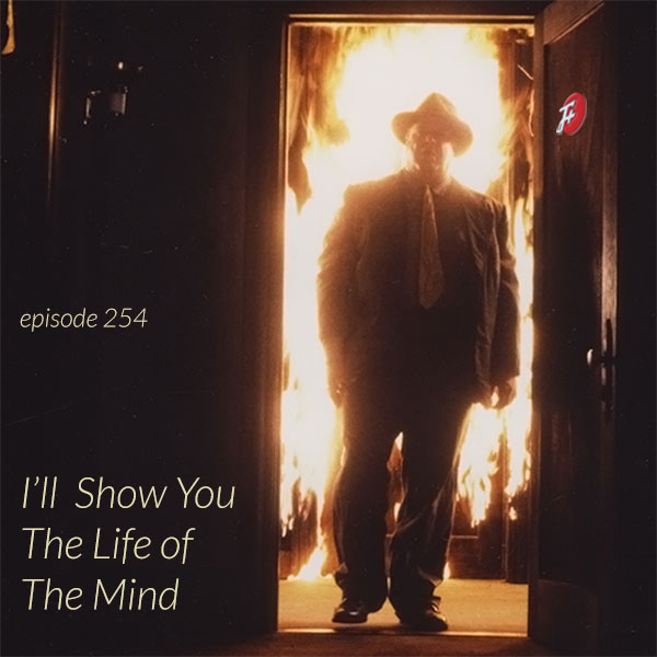 episode 254 : I'll Show You The Life Of The Mind