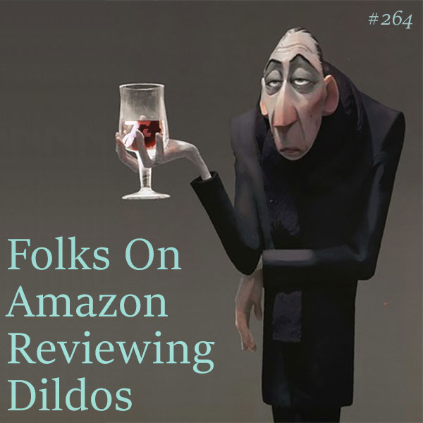 episode 264 : Folks On Amazon Reviewing Dildos